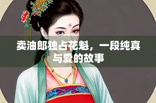 卖油郎独占花魁，一段纯真与爱的故事