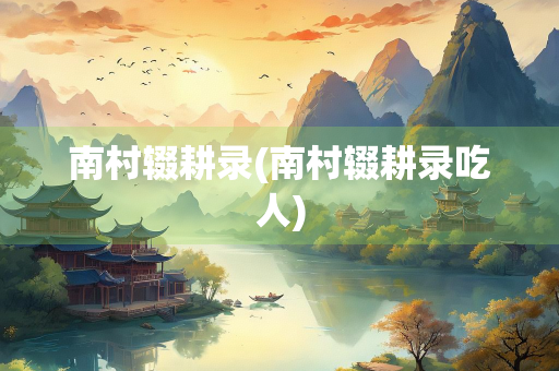 南村辍耕录(南村辍耕录吃人)
