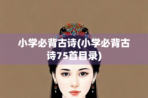 小学必背古诗(小学必背古诗75首目录)
