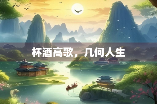 杯酒高歌，几何人生