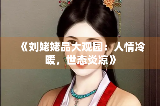 《刘姥姥品大观园：人情冷暖，世态炎凉》