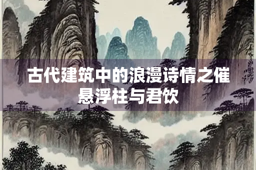 古代建筑中的浪漫诗情之催悬浮柱与君饮