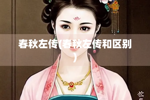 春秋左传(春秋左传和区别)