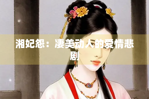 湘妃怨：凄美动人的爱情悲剧
