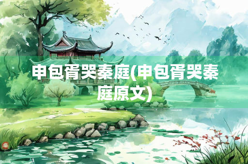 申包胥哭秦庭(申包胥哭秦庭原文)