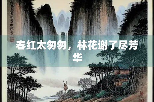春红太匆匆，林花谢了尽芳华