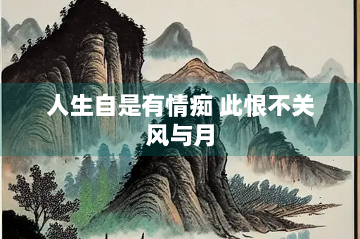 人生自是有情痴 此恨不关风与月