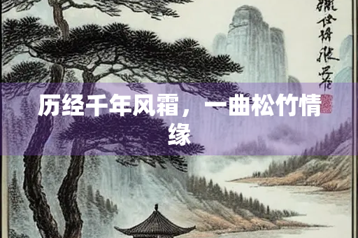 历经千年风霜，一曲松竹情缘