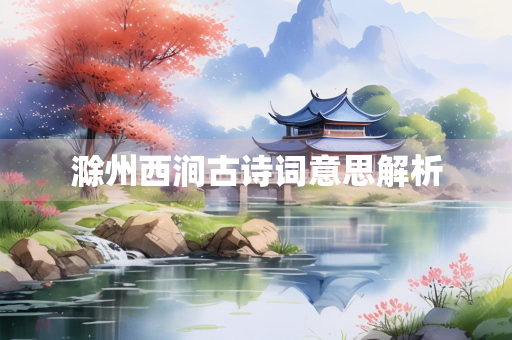 滁州西涧古诗词意思解析