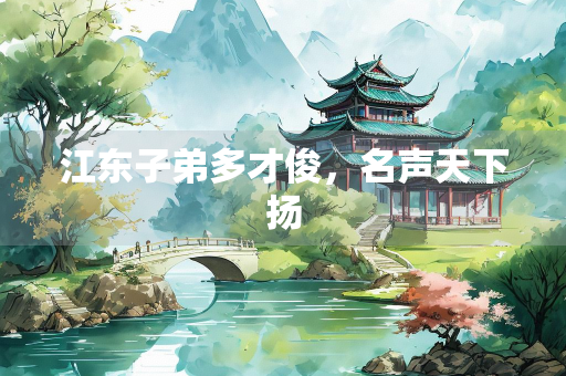 江东子弟多才俊，名声天下扬