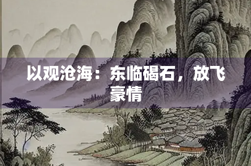 以观沧海：东临碣石，放飞豪情