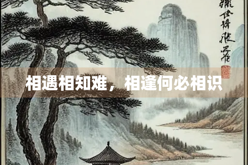 相遇相知难，相逢何必相识