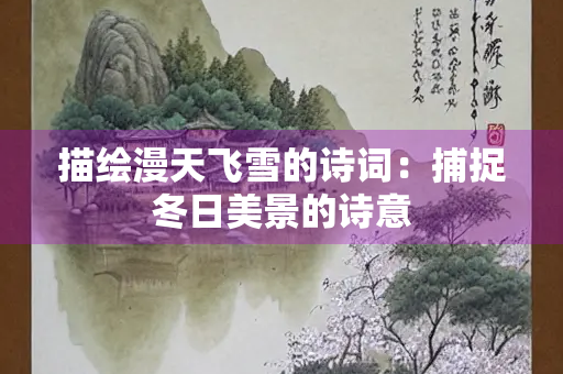 描绘漫天飞雪的诗词：捕捉冬日美景的诗意