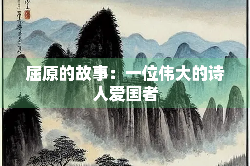 屈原的故事：一位伟大的诗人爱国者