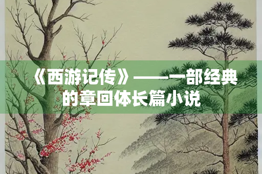 《西游记传》——一部经典的章回体长篇小说