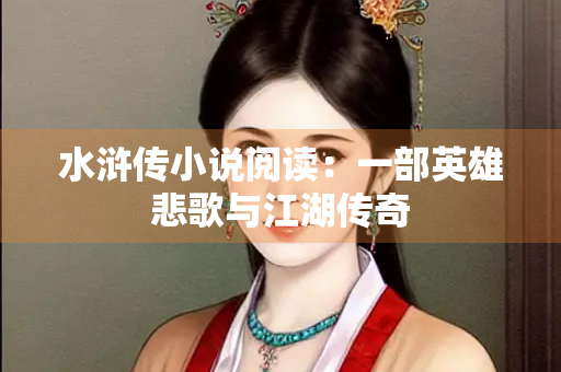 水浒传小说阅读：一部英雄悲歌与江湖传奇