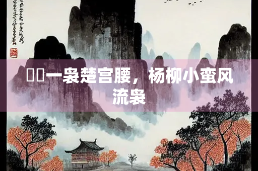 嬛嬛一袅楚宫腰，杨柳小蛮风流袅