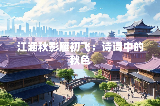 江涵秋影雁初飞：诗词中的秋色