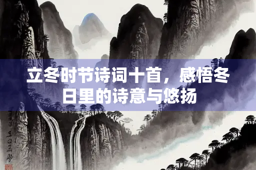 立冬时节诗词十首，感悟冬日里的诗意与悠扬