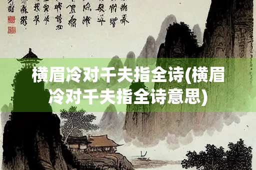 横眉冷对千夫指全诗(横眉冷对千夫指全诗意思)