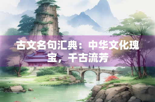 古文名句汇典：中华文化瑰宝，千古流芳