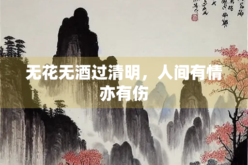 无花无酒过清明，人间有情亦有伤
