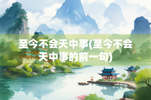 至今不会天中事(至今不会天中事的前一句)