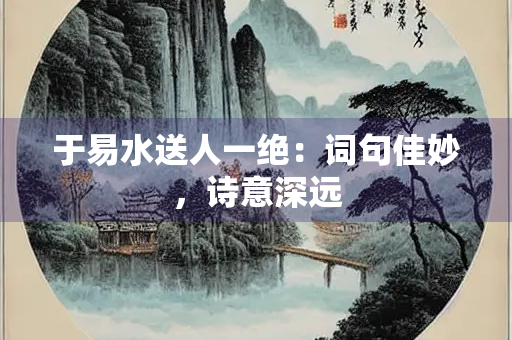 于易水送人一绝：词句佳妙，诗意深远