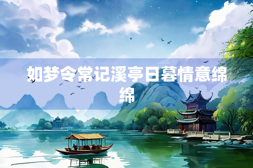 如梦令常记溪亭日暮情意绵绵