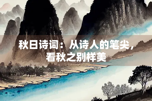 秋日诗词：从诗人的笔尖，看秋之别样美