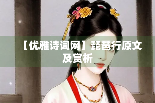 【优雅诗词网】琵琶行原文及赏析