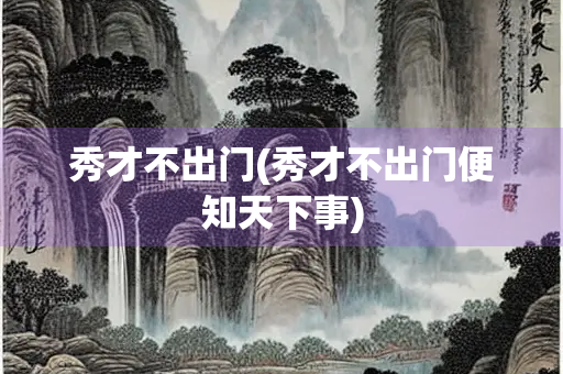 秀才不出门(秀才不出门便知天下事)