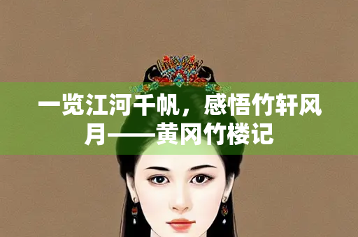 一览江河千帆，感悟竹轩风月——黄冈竹楼记