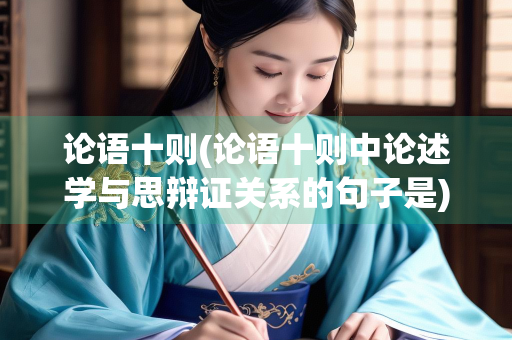 论语十则(论语十则中论述学与思辩证关系的句子是)