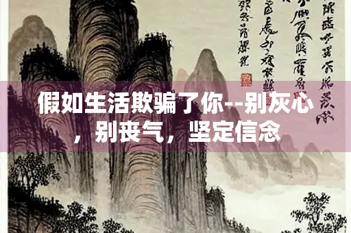 假如生活欺骗了你--别灰心，别丧气，坚定信念
