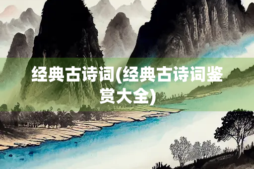 经典古诗词(经典古诗词鉴赏大全)