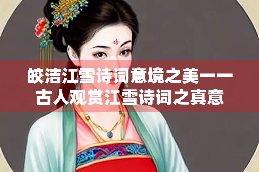 皎洁江雪诗词意境之美一一古人观赏江雪诗词之真意