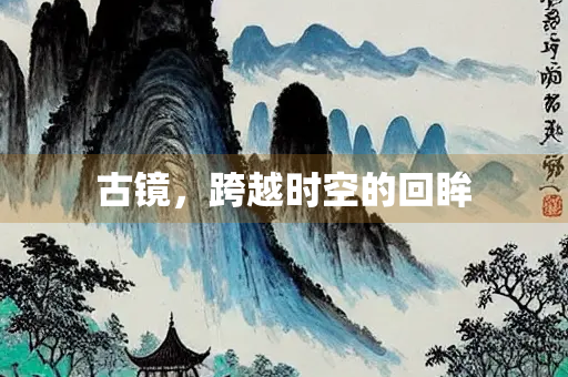 古镜，跨越时空的回眸
