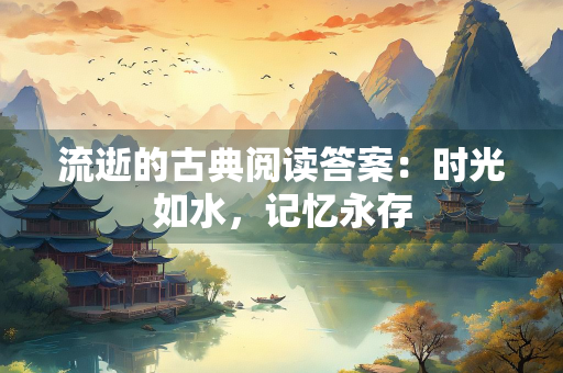 流逝的古典阅读答案：时光如水，记忆永存