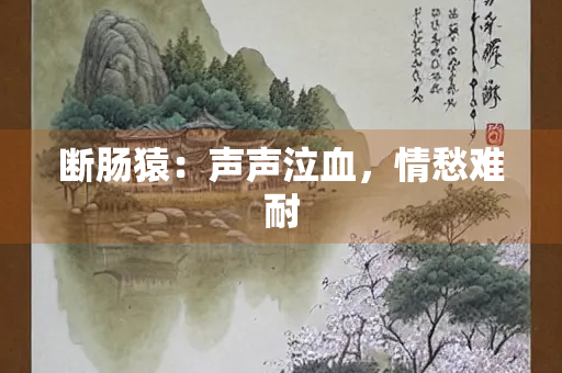 断肠猿：声声泣血，情愁难耐