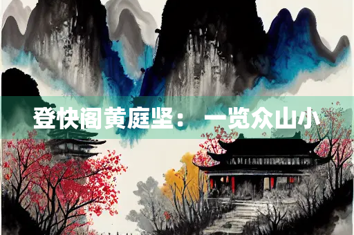 登快阁黄庭坚： 一览众山小