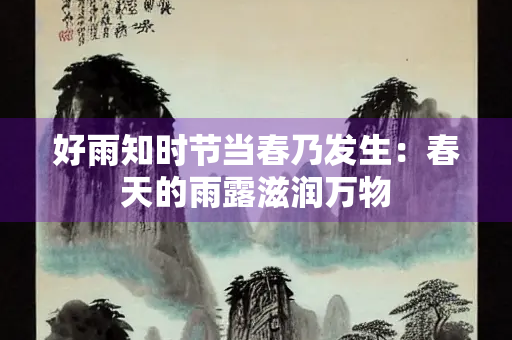 好雨知时节当春乃发生：春天的雨露滋润万物