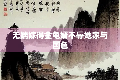 无端嫁得金龟婿不辱她家与国色