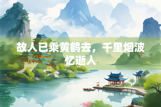 故人已乘黄鹤去，千里烟波忆逝人