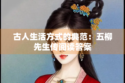 古人生活方式的典范：五柳先生传阅读答案
