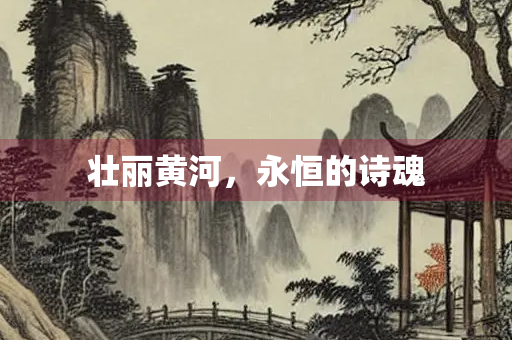 壮丽黄河，永恒的诗魂