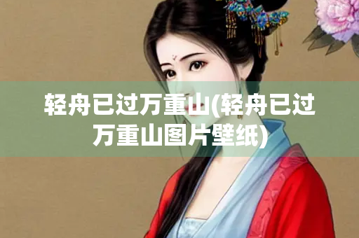 轻舟已过万重山(轻舟已过万重山图片壁纸)
