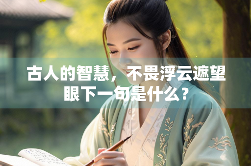 古人的智慧，不畏浮云遮望眼下一句是什么？