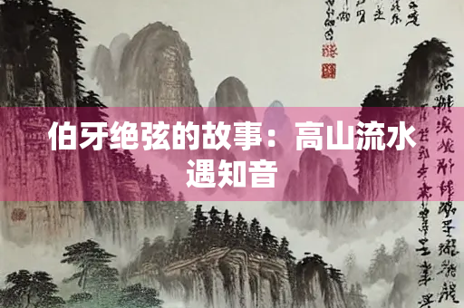 伯牙绝弦的故事：高山流水遇知音