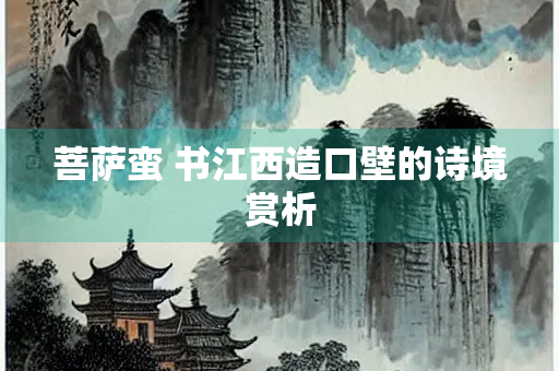 菩萨蛮 书江西造口壁的诗境赏析